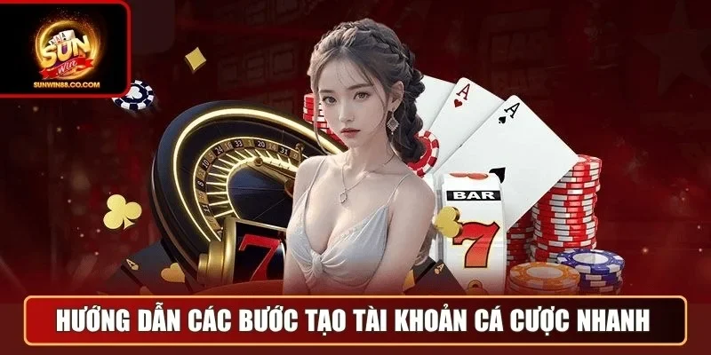 Hướng dẫn các bước tạo tài khoản cá cược nhanh