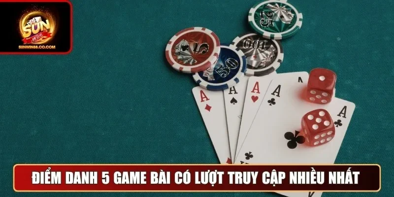 Điểm danh 5 game bài có lượt truy cập nhiều nhất