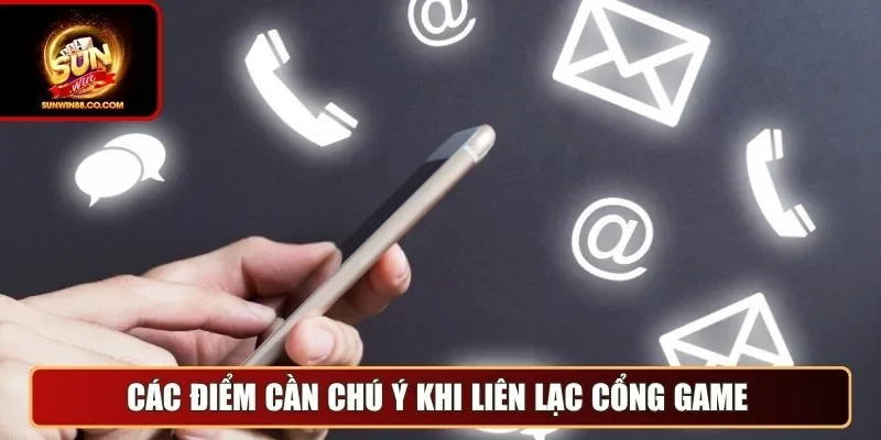 Các điểm cần chú ý khi liên lạc cổng game