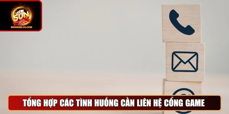 Tổng hợp các tình huống cần liên hệ cổng game