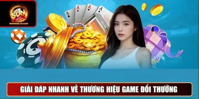 Giải đáp nhanh về thương hiệu game đổi thưởng
