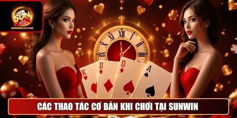 Các thao tác cơ bản khi chơi tại Sunwin
